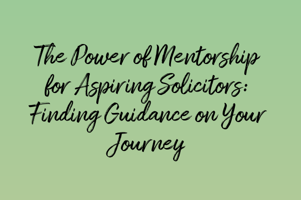 Featured image for The Power of Mentorship for Aspiring Solicitors: Finding Guidance on Your Journey