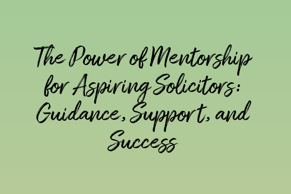 Featured image for The Power of Mentorship for Aspiring Solicitors: Guidance, Support, and Success