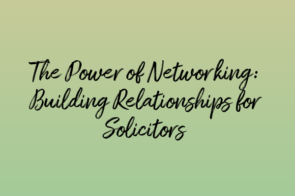 Featured image for The Power of Networking: Building Relationships for Solicitors