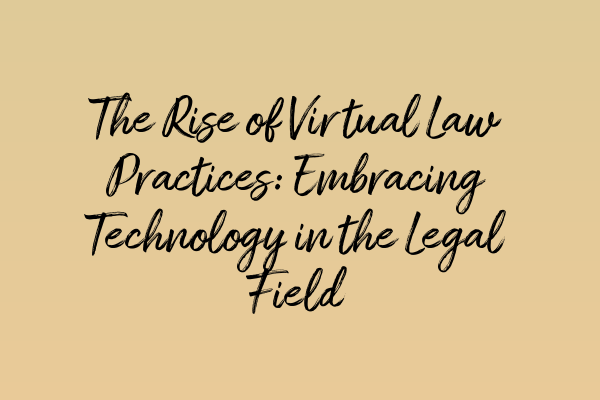Featured image for The Rise of Virtual Law Practices: Embracing Technology in the Legal Field