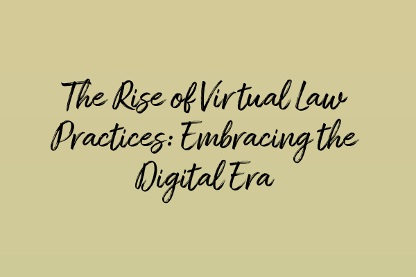 Featured image for The Rise of Virtual Law Practices: Embracing the Digital Era