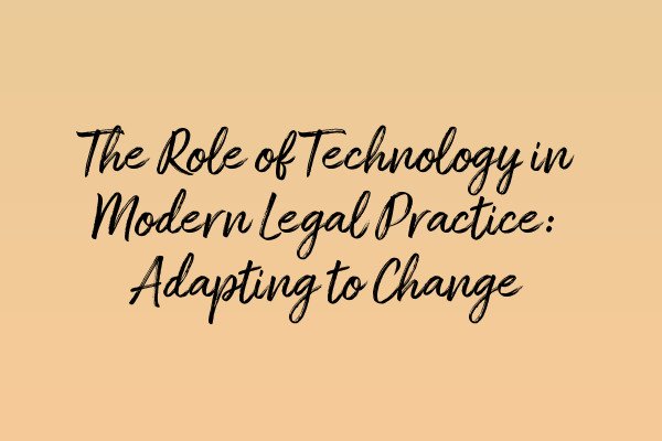 The Role of Technology in Modern Legal Practice: Adapting to Change