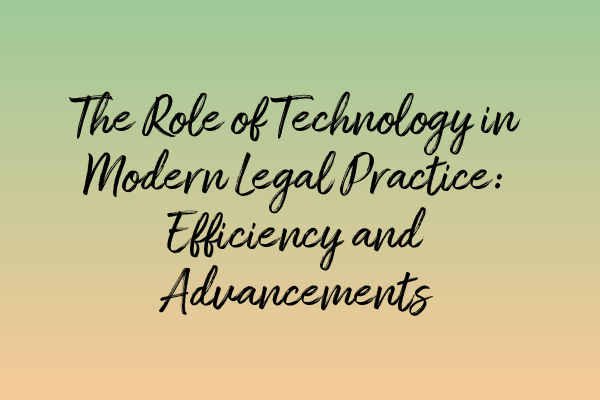 Featured image for The Role of Technology in Modern Legal Practice: Efficiency and Advancements