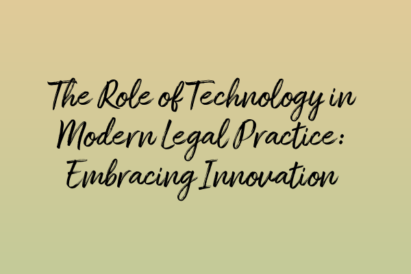 The Role of Technology in Modern Legal Practice: Embracing Innovation