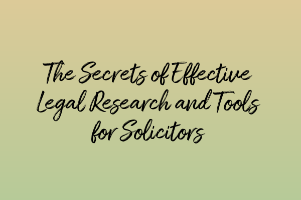Featured image for The Secrets of Effective Legal Research and Tools for Solicitors