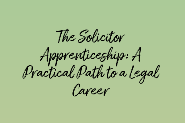 The Solicitor Apprenticeship: A Practical Path to a Legal Career