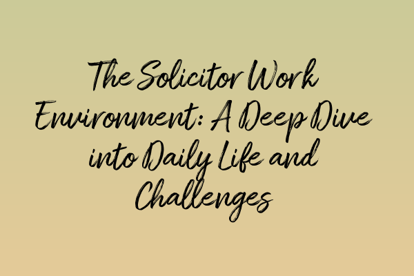 Featured image for The Solicitor Work Environment: A Deep Dive into Daily Life and Challenges