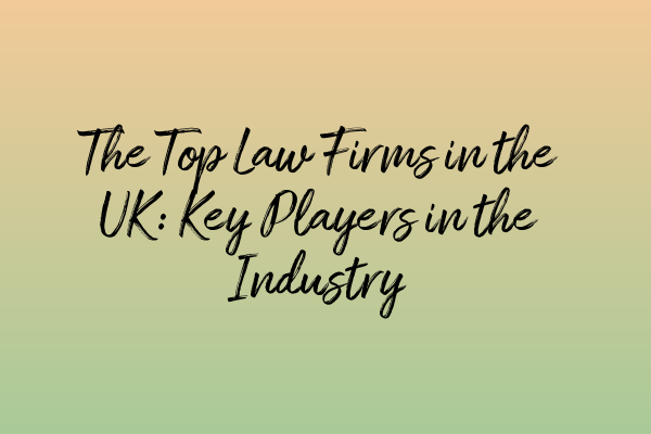 Featured image for The Top Law Firms in the UK: Key Players in the Industry