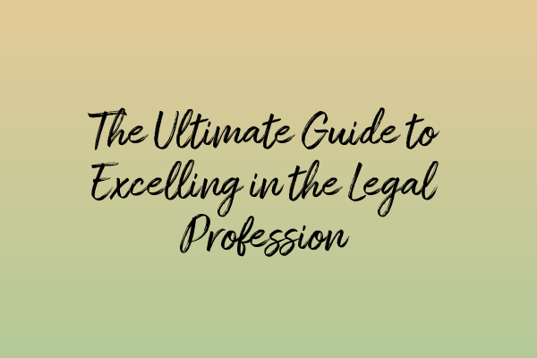 Featured image for The Ultimate Guide to Excelling in the Legal Profession