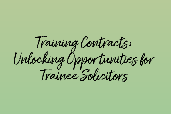 Training Contracts: Unlocking Opportunities for Trainee Solicitors