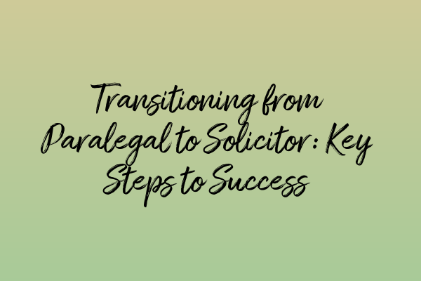 Featured image for Transitioning from Paralegal to Solicitor: Key Steps to Success