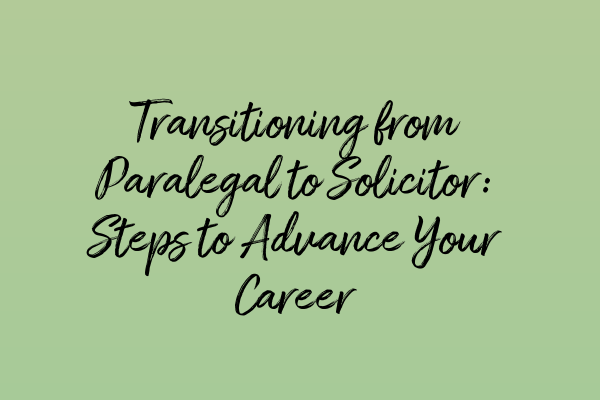 Featured image for Transitioning from Paralegal to Solicitor: Steps to Advance Your Career