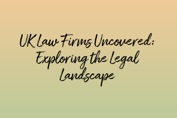 Featured image for UK Law Firms Uncovered: Exploring the Legal Landscape