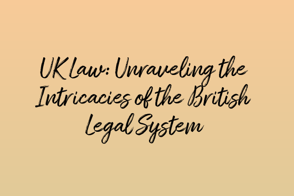 Featured image for UK Law: Unraveling the Intricacies of the British Legal System