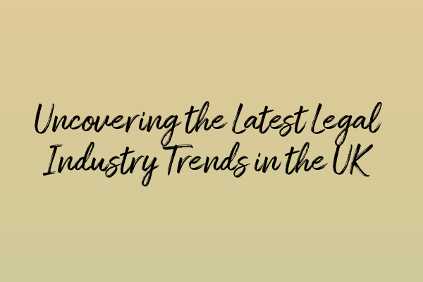 Featured image for Uncovering the Latest Legal Industry Trends in the UK