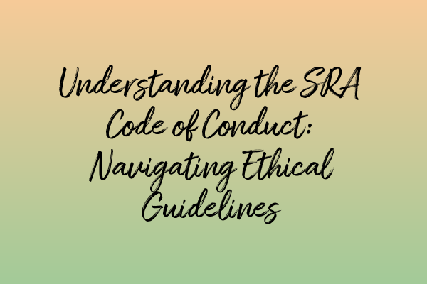 Understanding the SRA Code of Conduct: Navigating Ethical Guidelines