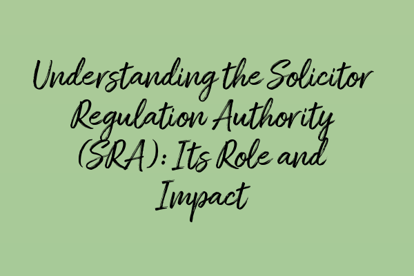 Featured image for Understanding the Solicitor Regulation Authority (SRA): Its Role and Impact