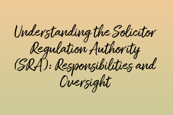 Featured image for Understanding the Solicitor Regulation Authority (SRA): Responsibilities and Oversight