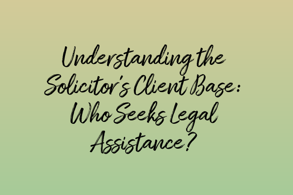 Featured image for Understanding the Solicitor's Client Base: Who Seeks Legal Assistance?