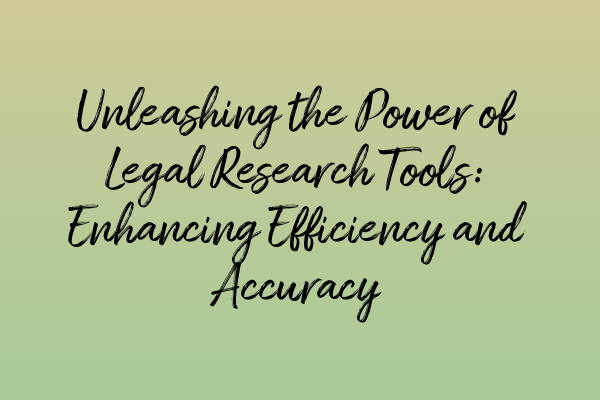 Featured image for Unleashing the Power of Legal Research Tools: Enhancing Efficiency and Accuracy