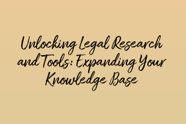 Featured image for Unlocking Legal Research and Tools: Expanding Your Knowledge Base