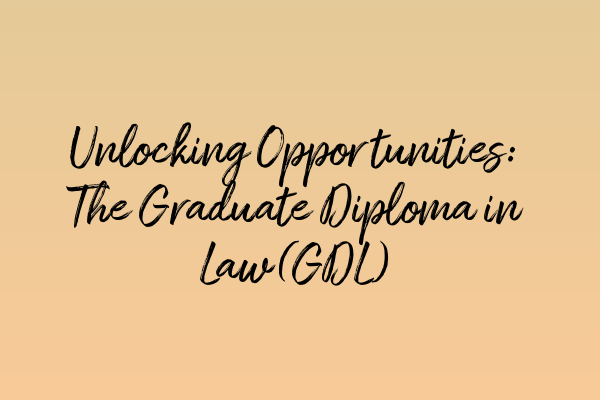 Unlocking Opportunities: The Graduate Diploma in Law (GDL)