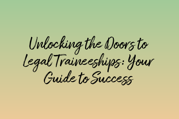Featured image for Unlocking the Doors to Legal Traineeships: Your Guide to Success