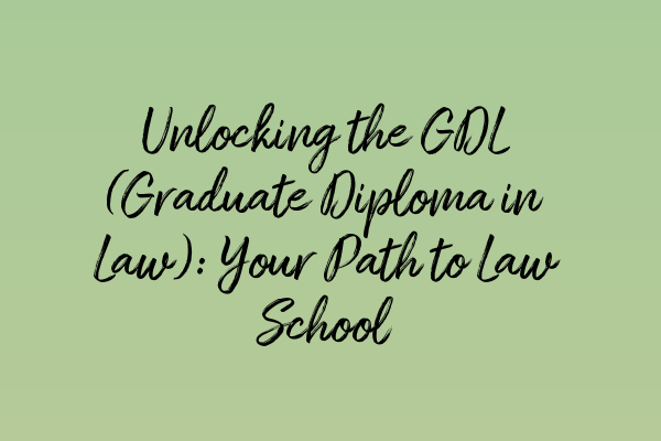 Featured image for Unlocking the GDL (Graduate Diploma in Law): Your Path to Law School