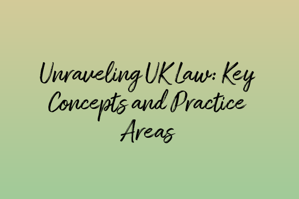 Featured image for Unraveling UK Law: Key Concepts and Practice Areas