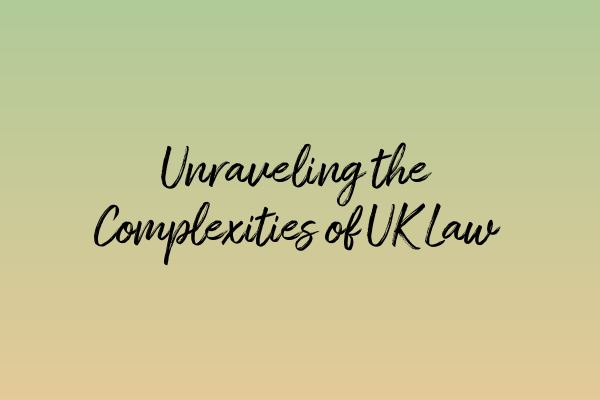 Featured image for Unraveling the Complexities of UK Law