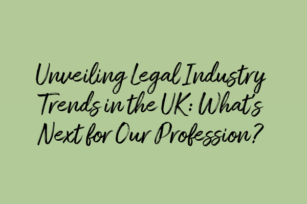 Unveiling Legal Industry Trends in the UK: What’s Next for Our Profession?