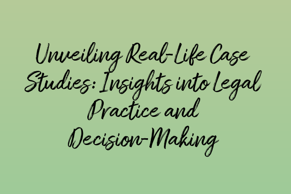 Featured image for Unveiling Real-Life Case Studies: Insights into Legal Practice and Decision-Making