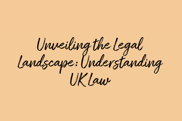 Unveiling the Legal Landscape: Understanding UK Law