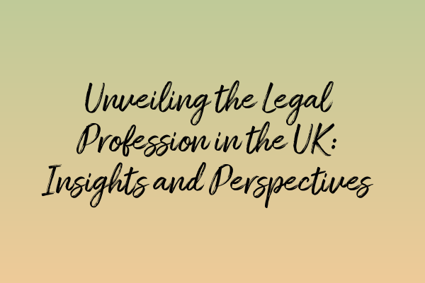 Featured image for Unveiling the Legal Profession in the UK: Insights and Perspectives