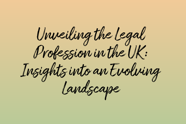 Unveiling the Legal Profession in the UK: Insights into an Evolving Landscape