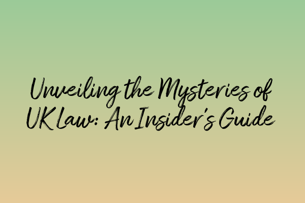 Unveiling the Mysteries of UK Law: An Insider’s Guide