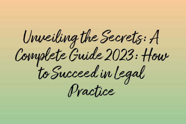 Featured image for Unveiling the Secrets: A Complete Guide 2023: How to Succeed in Legal Practice