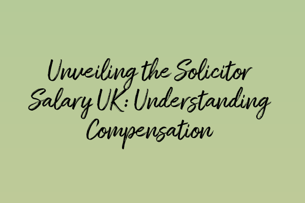 Featured image for Unveiling the Solicitor Salary UK: Understanding Compensation