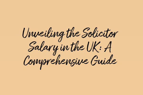 Unveiling the Solicitor Salary in the UK: A Comprehensive Guide