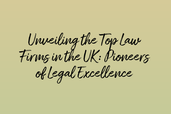 Featured image for Unveiling the Top Law Firms in the UK: Pioneers of Legal Excellence