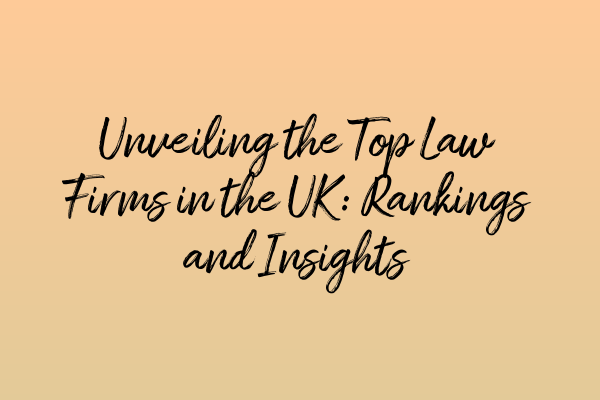 Unveiling the Top Law Firms in the UK: Rankings and Insights