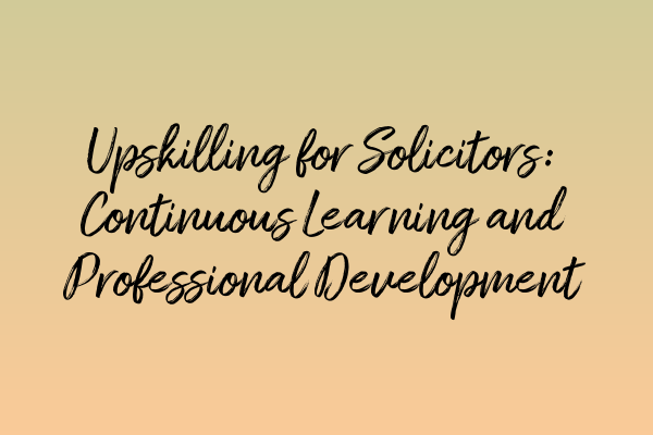 Upskilling for Solicitors: Continuous Learning and Professional Development