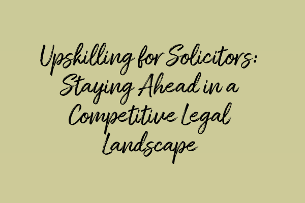 Featured image for Upskilling for Solicitors: Staying Ahead in a Competitive Legal Landscape