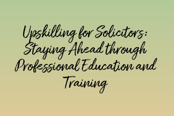 Featured image for Upskilling for Solicitors: Staying Ahead through Professional Education and Training