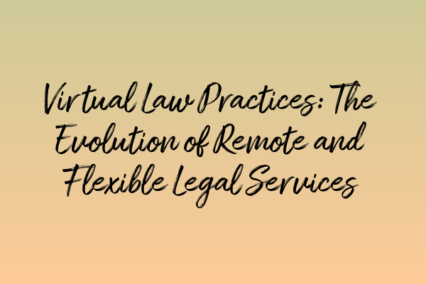 Featured image for Virtual Law Practices: The Evolution of Remote and Flexible Legal Services