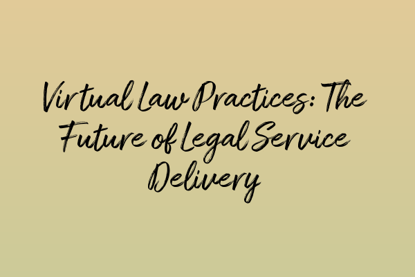 Virtual Law Practices: The Future of Legal Service Delivery