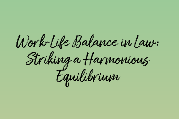 Work-Life Balance in Law: Striking a Harmonious Equilibrium